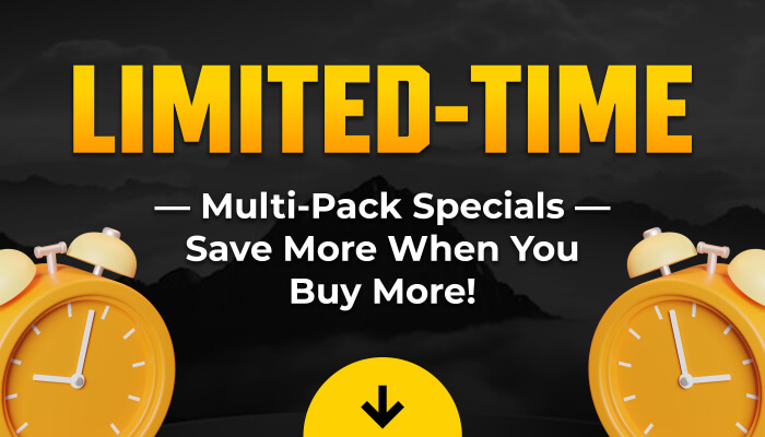 LIMITED TIME, MULTI-PACK SPECIALS SAVE MORE WHEN YOU BUY MORE!